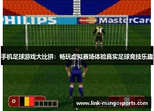 手机足球游戏大比拼：畅玩虚拟赛场体验真实足球竞技乐趣