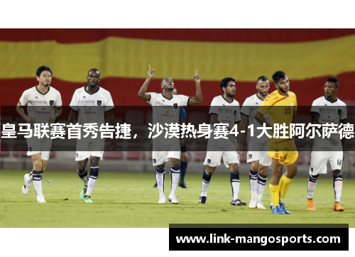 皇马联赛首秀告捷，沙漠热身赛4-1大胜阿尔萨德